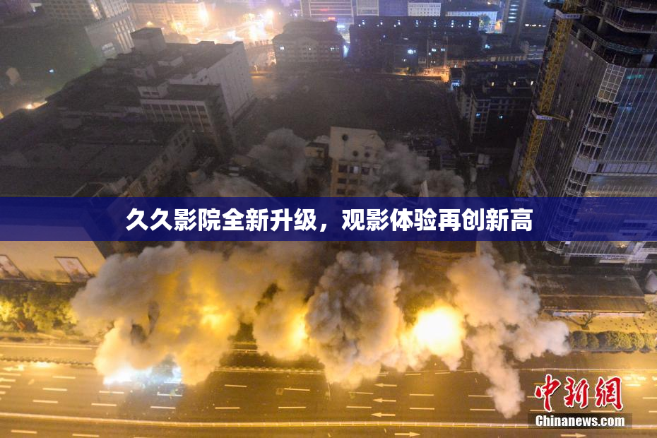 久久影院全新升级，观影体验再创新高
