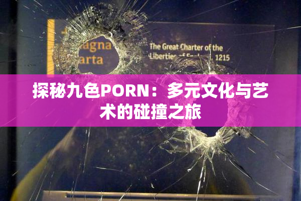 探秘九色PORN：多元文化与艺术的碰撞之旅