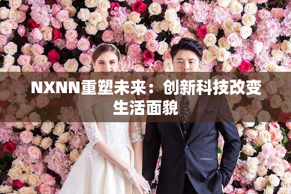 NXNN重塑未来：创新科技改变生活面貌