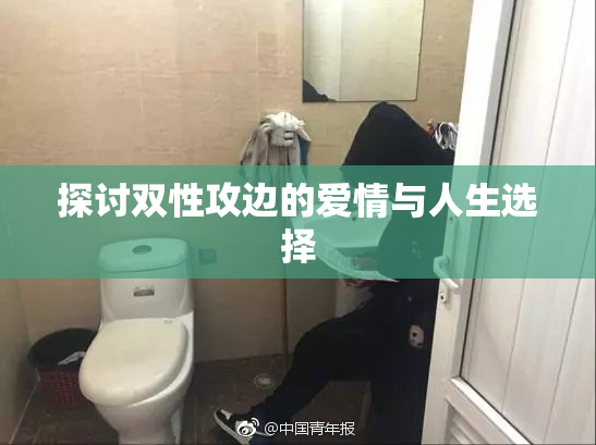 探讨双性攻边的爱情与人生选择