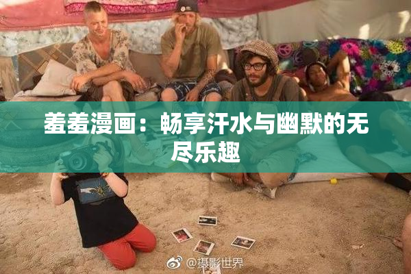 羞羞漫画：畅享汗水与幽默的无尽乐趣