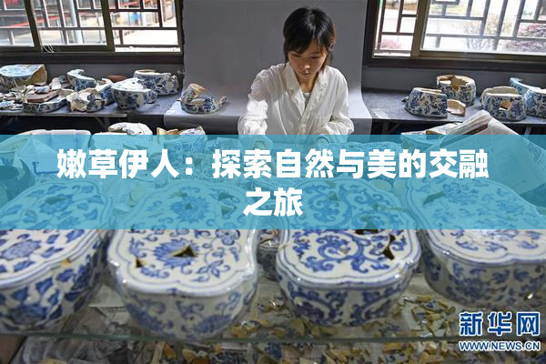 嫩草伊人：探索自然与美的交融之旅