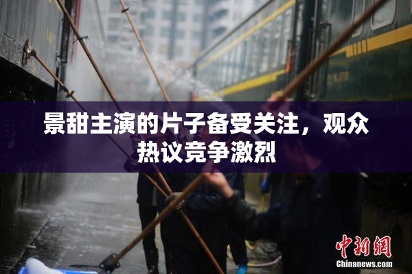 景甜主演的片子备受关注，观众热议竞争激烈