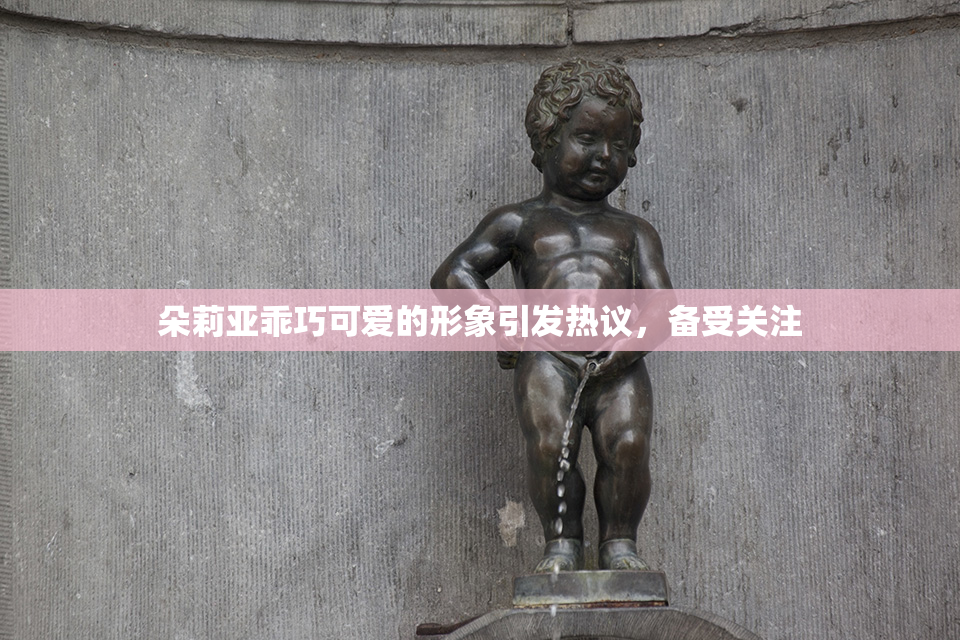 朵莉亚乖巧可爱的形象引发热议，备受关注