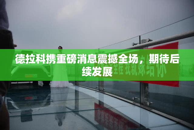 德拉科携重磅消息震撼全场，期待后续发展
