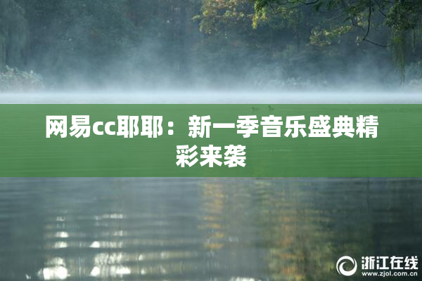网易cc耶耶：新一季音乐盛典精彩来袭