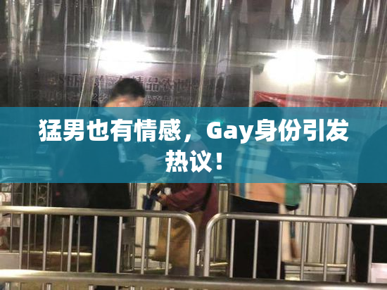 猛男也有情感，Gay身份引发热议！