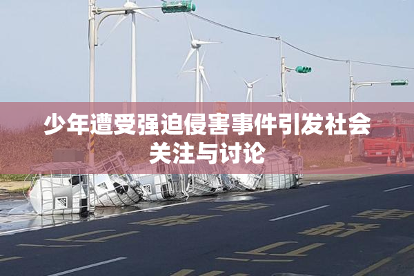 少年遭受强迫侵害事件引发社会关注与讨论