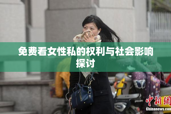 免费看女性私的权利与社会影响探讨