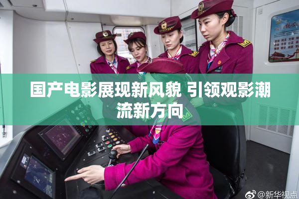 国产电影展现新风貌 引领观影潮流新方向