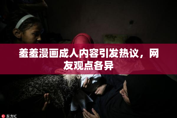 羞羞漫画成人内容引发热议，网友观点各异