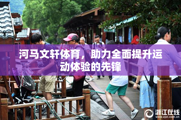 河马文轩体育，助力全面提升运动体验的先锋