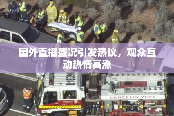 国外直播盛况引发热议，观众互动热情高涨