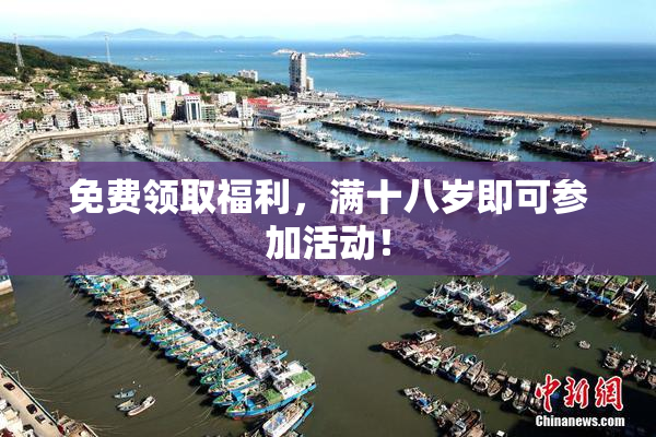 免费领取福利，满十八岁即可参加活动！