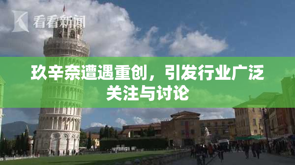 玖辛奈遭遇重创，引发行业广泛关注与讨论