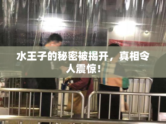 水王子的秘密被揭开，真相令人震惊！