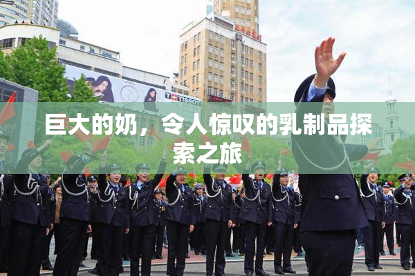 巨大的奶，令人惊叹的乳制品探索之旅