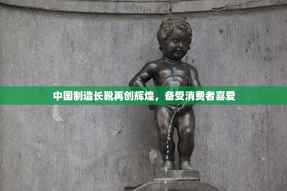 中国制造长靴再创辉煌，备受消费者喜爱