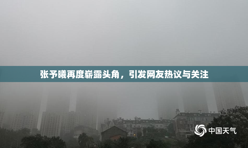 张予曦再度崭露头角，引发网友热议与关注