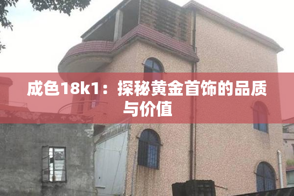 成色18k1：探秘黄金首饰的品质与价值