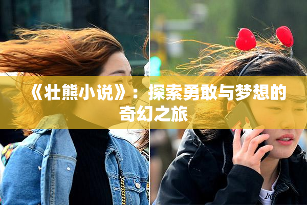 《壮熊小说》：探索勇敢与梦想的奇幻之旅