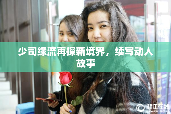 少司缘流再探新境界，续写动人故事