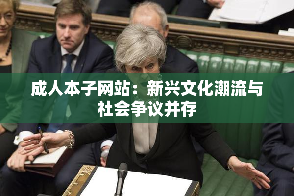 成人本子网站：新兴文化潮流与社会争议并存