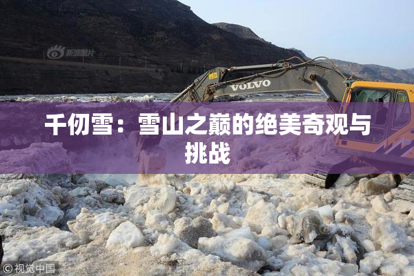 千仞雪：雪山之巅的绝美奇观与挑战