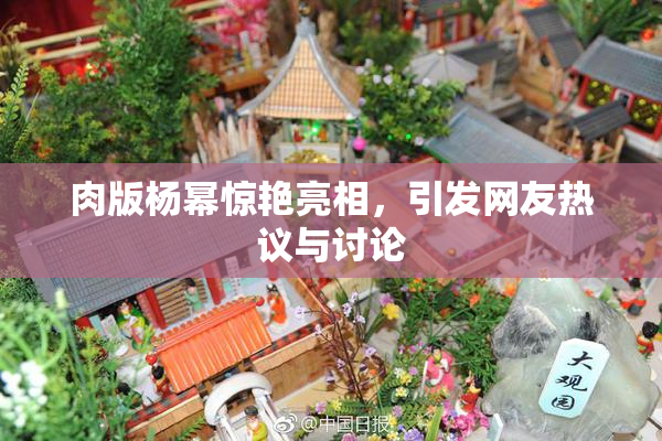 肉版杨幂惊艳亮相，引发网友热议与讨论