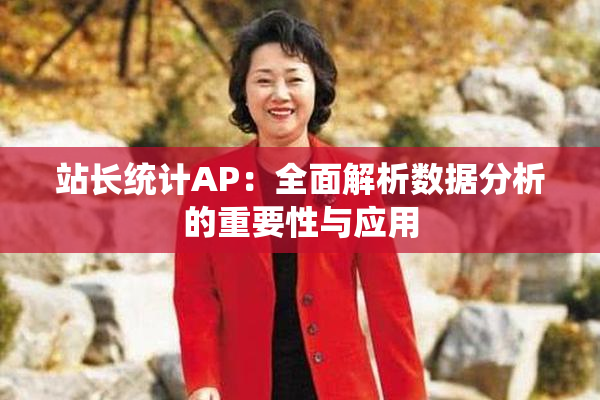 站长统计AP：全面解析数据分析的重要性与应用