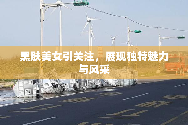 黑肤美女引关注，展现独特魅力与风采