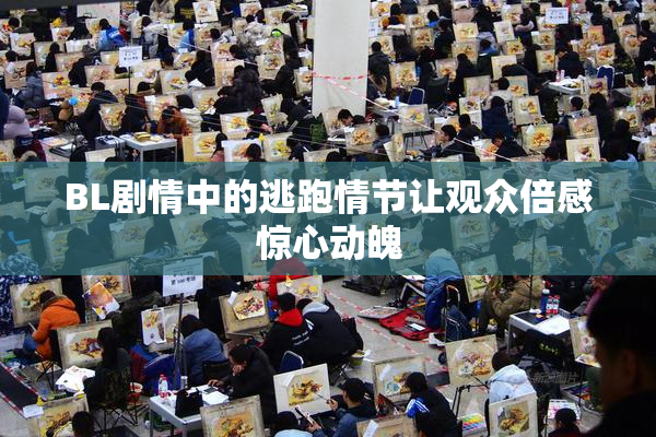 BL剧情中的逃跑情节让观众倍感惊心动魄