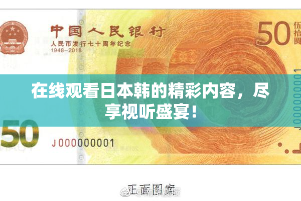 在线观看日本韩的精彩内容，尽享视听盛宴！
