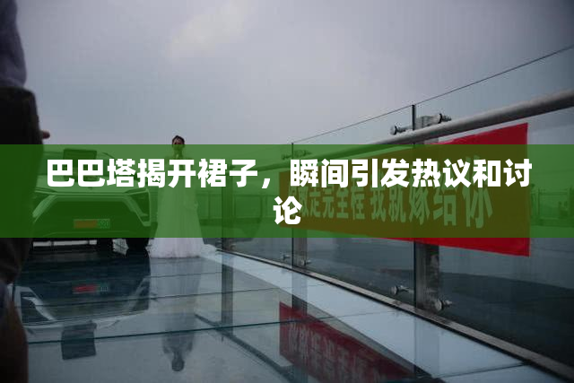 巴巴塔揭开裙子，瞬间引发热议和讨论