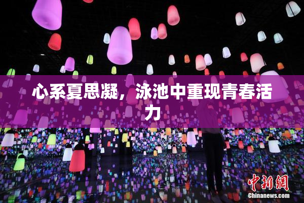 心系夏思凝，泳池中重现青春活力