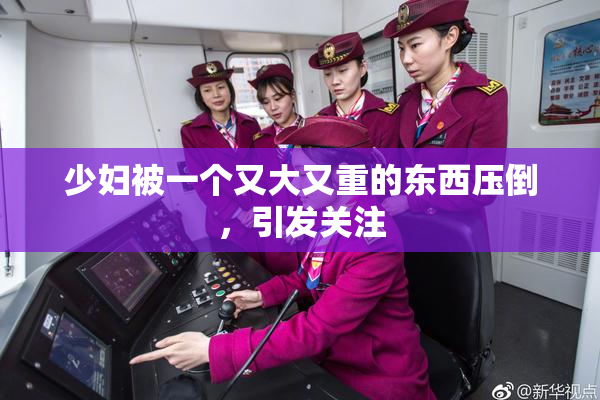 少妇被一个又大又重的东西压倒，引发关注