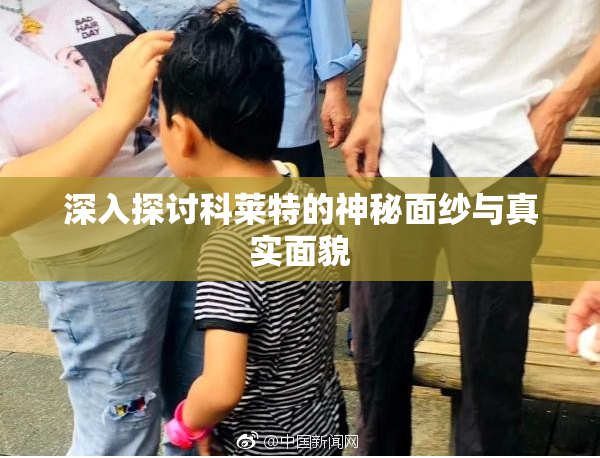 深入探讨科莱特的神秘面纱与真实面貌