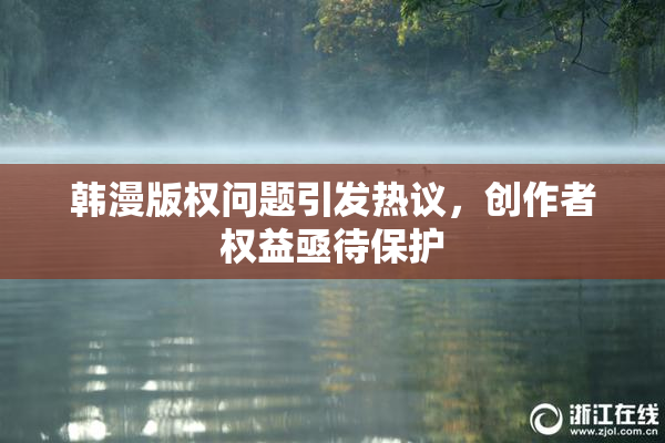 韩漫版权问题引发热议，创作者权益亟待保护