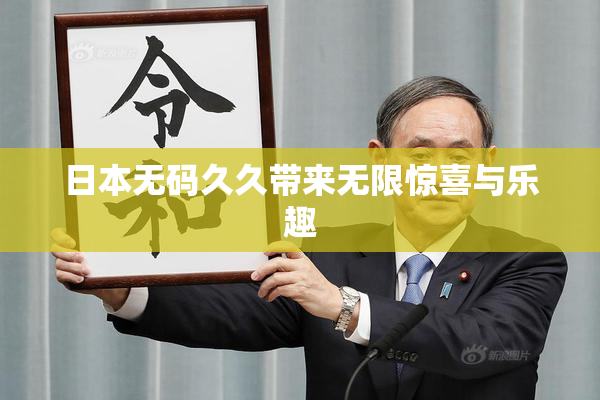 日本无码久久带来无限惊喜与乐趣