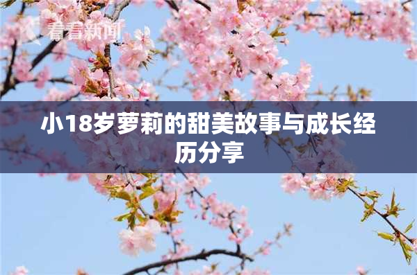 小18岁萝莉的甜美故事与成长经历分享