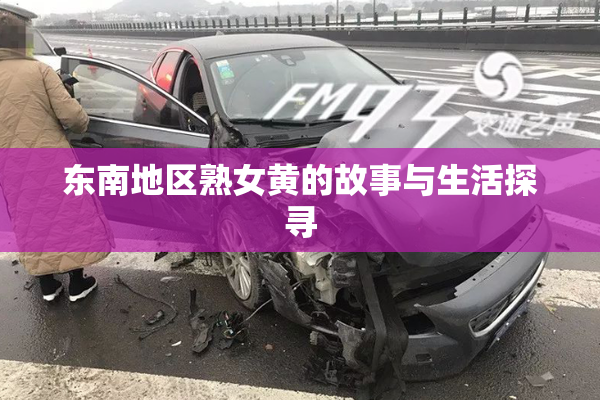 东南地区熟女黄的故事与生活探寻