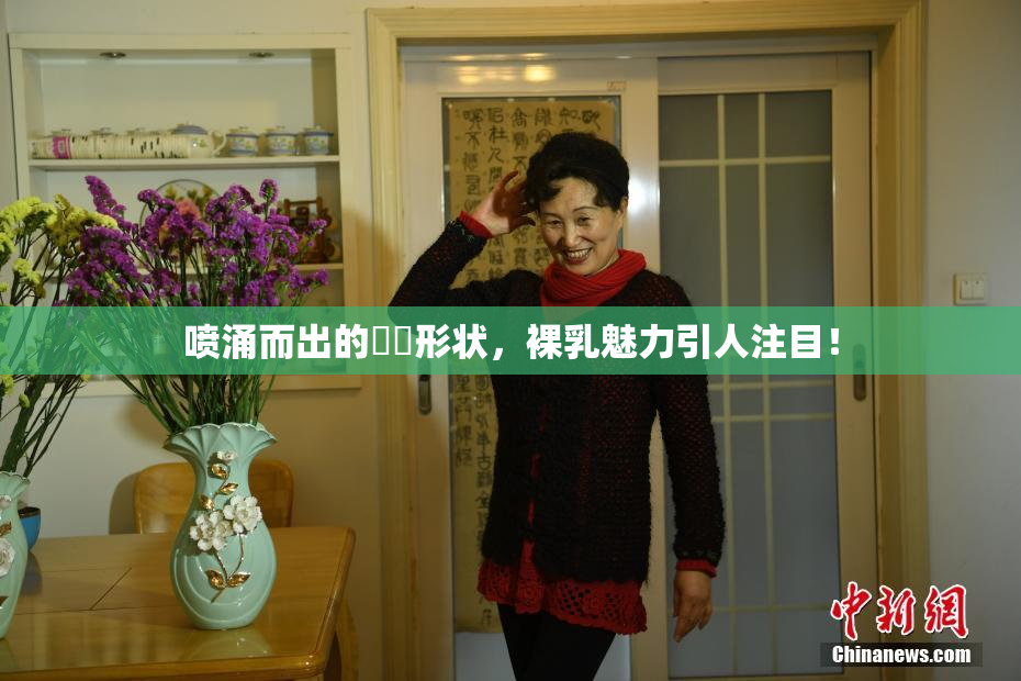 喷涌而出的❌‌形状，裸乳魅力引人注目！