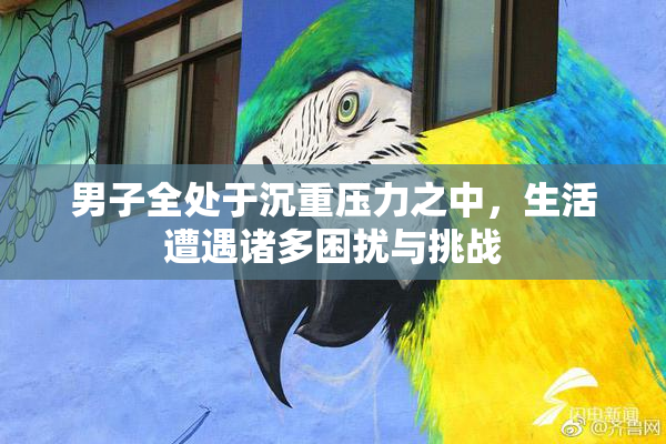 男子全处于沉重压力之中，生活遭遇诸多困扰与挑战
