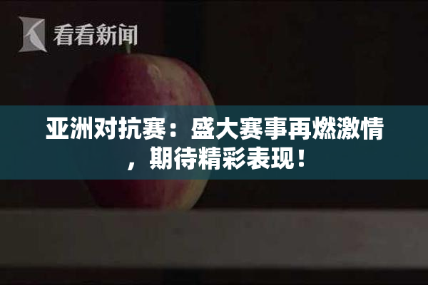 亚洲对抗赛：盛大赛事再燃激情，期待精彩表现！