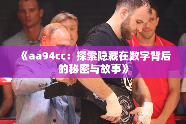 《aa94cc：探索隐藏在数字背后的秘密与故事》