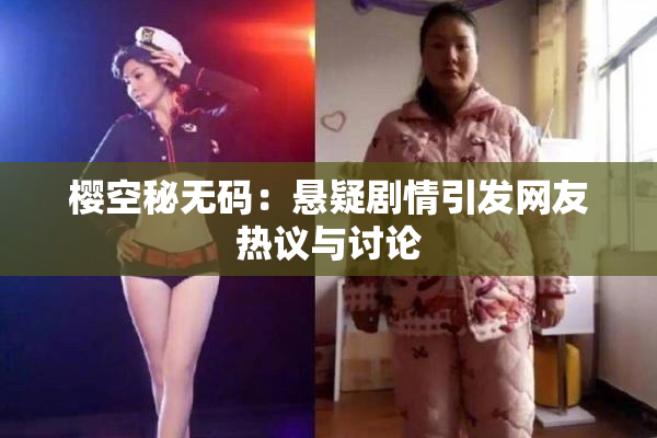 樱空秘无码：悬疑剧情引发网友热议与讨论
