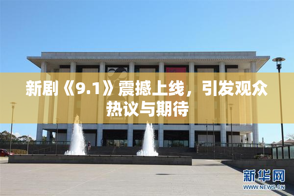 新剧《9.1》震撼上线，引发观众热议与期待