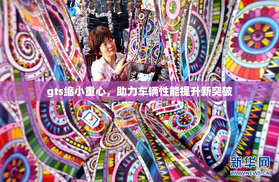 gts缩小重心，助力车辆性能提升新突破