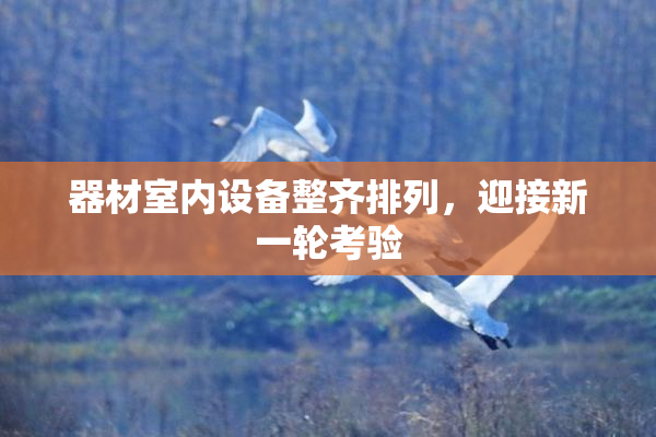 器材室内设备整齐排列，迎接新一轮考验