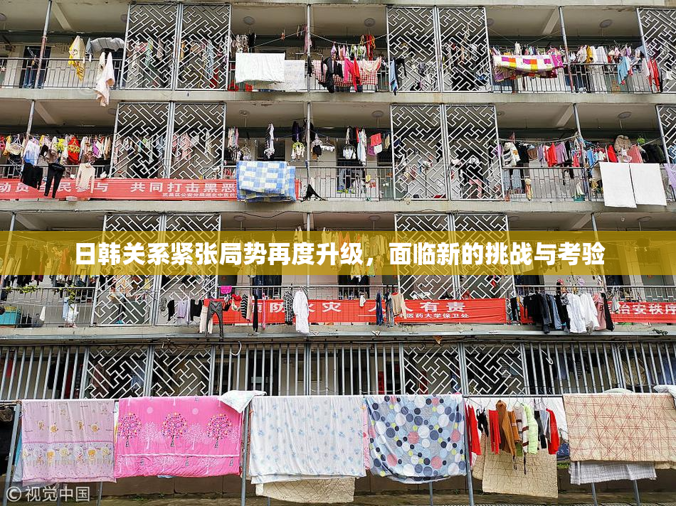 日韩关系紧张局势再度升级，面临新的挑战与考验